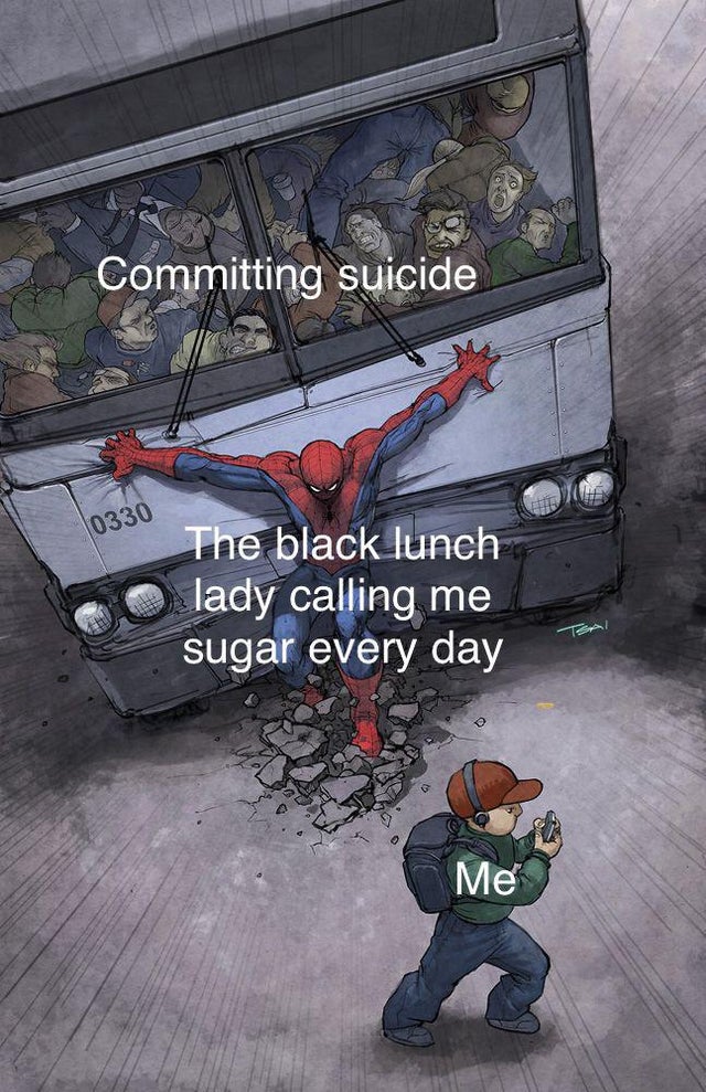 spiderman saving kid from bus meme - Committing suicide 0330 The black lunch lady calling me sugar every day Ti Me