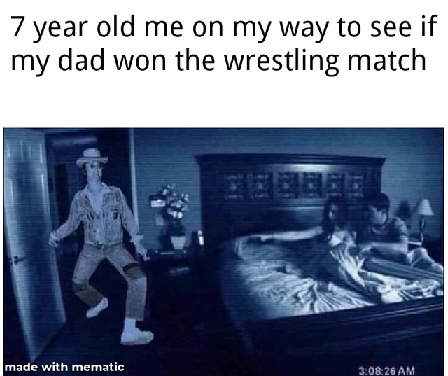 paranormal activity - 7 year old me on my way to see if my dad won the wrestling match made with mematic 26 Am