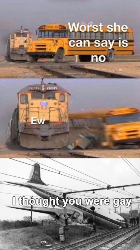 bus and train meme - Worst she can say is no Ew I thought you were gay