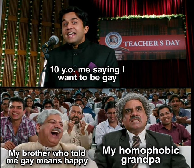 audience - Teacher'S Day 10 y.o. me saying I want to be gay My brother who told me gay means happy My homophobic grandpa