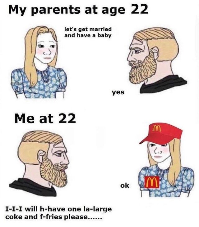 girls vs boys meme template - My parents at age 22 let's get married and have a baby yes Me at 22 m ok III will hhave one lalarge coke and ffries please......