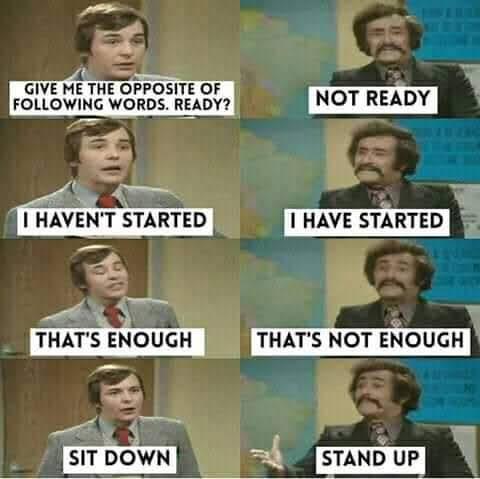 mind your language meme - Give Me The Opposite Of ing Words. Ready? Not Ready I Haven'T Started I Have Started That'S Enough That'S Not Enough Sit Down Stand Up