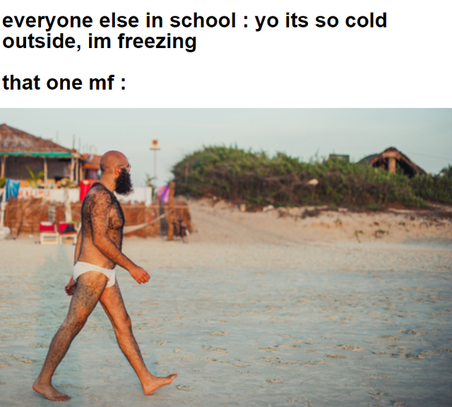 beach - everyone else in school yo its so cold outside, im freezing that one mf