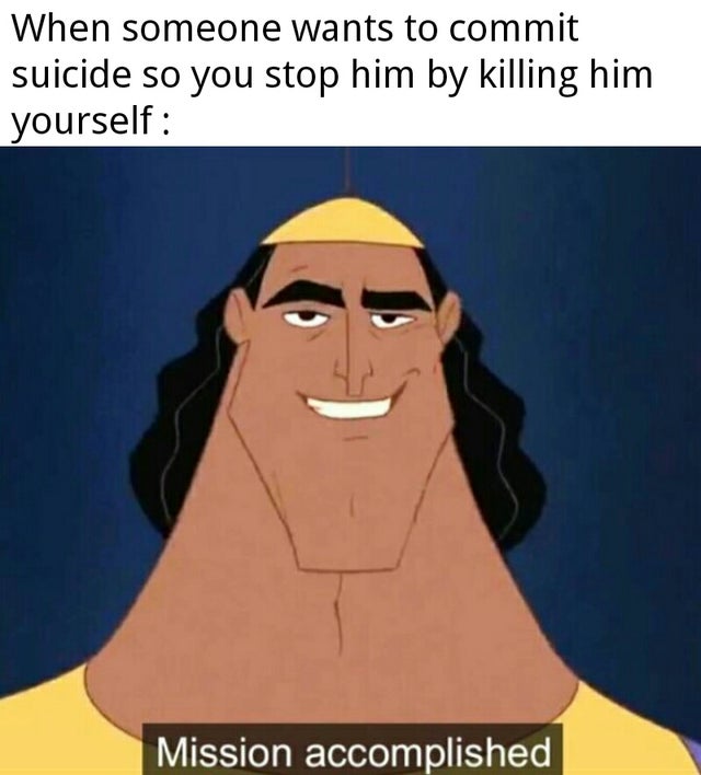 superhero memes - When someone wants to commit suicide so you stop him by killing him yourself Mission accomplished