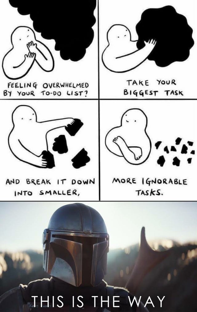 mandalorian this is the way - Feeling Overwhelmed By Your ToDo List? Take Your Biggest Task And Break It Down Into Smaller, More Ignorable Tasks. This Is The Way