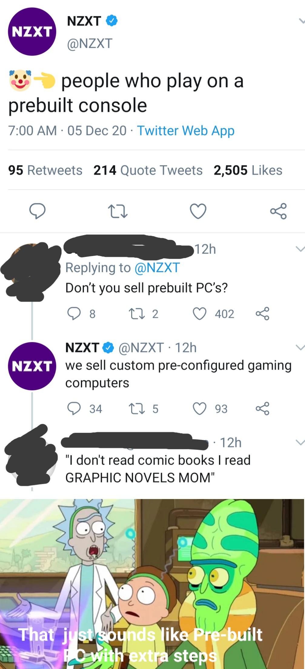 cartoon - Nzxt Nzxt people who play on a prebuilt console 05 Dec 20 Twitter Web App 95 214 Quote Tweets 2,505 12h Don't you sell prebuilt Pc's? 98 272 402 Nzxt 12h Nzxt we sell custom preconfigured gaming computers 34 12 5 93 8 . 12h "I don't read comic b