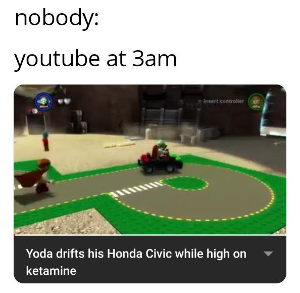 games - nobody youtube at 3am Insert controller Yoda drifts his Honda Civic while high on ketamine