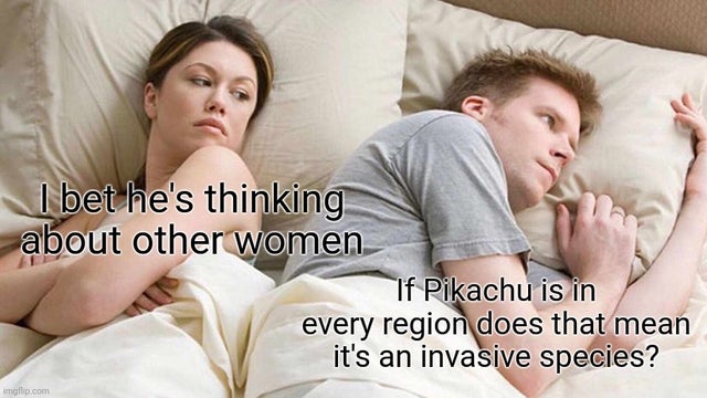 wonder what he's thinking about meme template - I bet he's thinking about other women If Pikachu is in every region does that mean it's an invasive species? imgflip.com