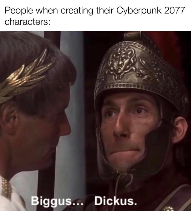 biggus dickus - People when creating their Cyberpunk 2077 characters Biggus... Dickus.