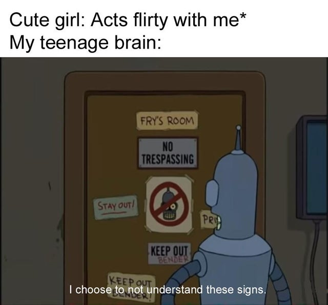 futurama bender signs - Cute girl Acts flirty with me My teenage brain Fry'S Room No Trespassing Stay Out! Priy Keep Out Bende Keep Out I choose to not understand these signs.