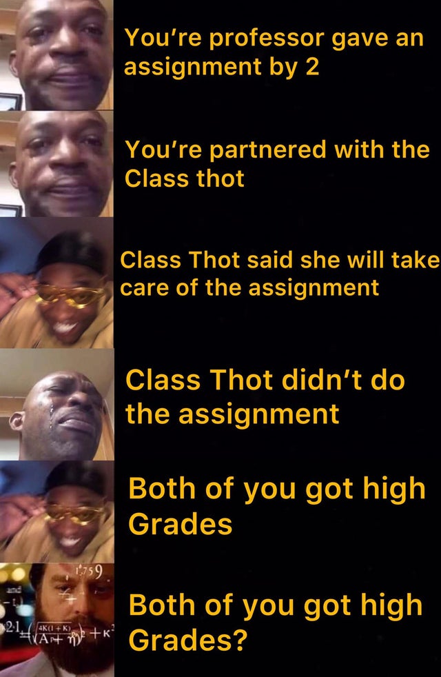photo caption - You're professor gave an assignment by 2 You're partnered with the Class thot Class Thot said she will take care of the assignment Class Thot didn't do the assignment Both of you got high Grades 1759 Both of you got high 214Grades?