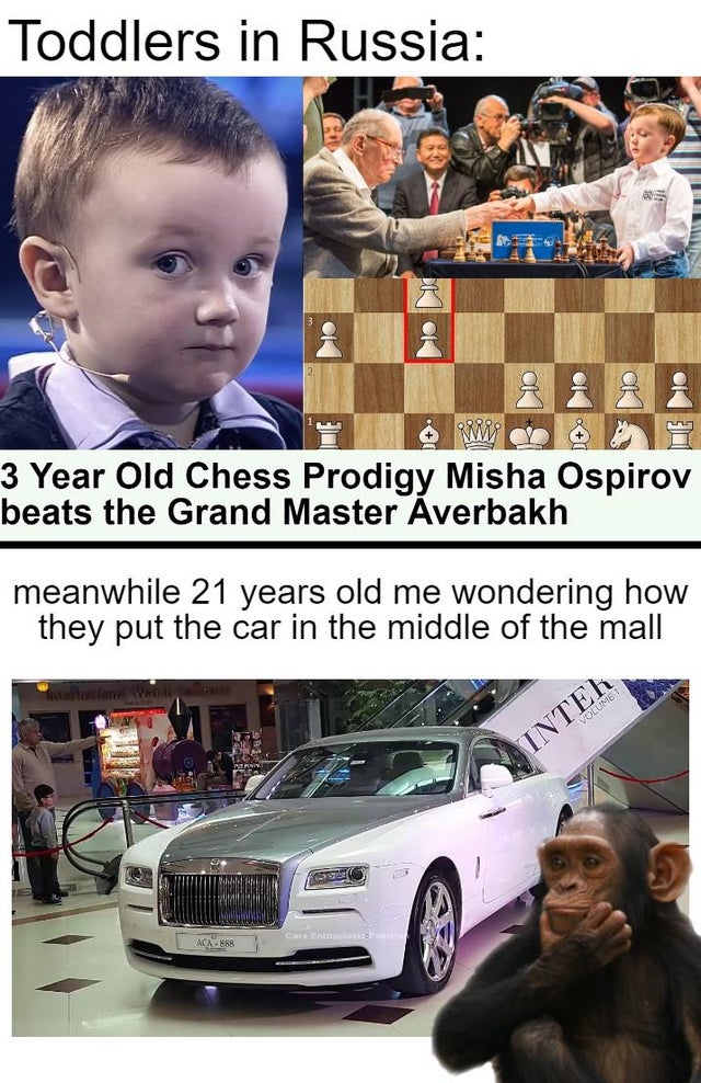 9GAG - Toddlers in Russia Www 3 Year Old Chess Prodigy Misha Ospirov beats the Grand Master Averbakh meanwhile 21 years old me wondering how they put the car in the middle of the mall Volume 1 Intel Aca858