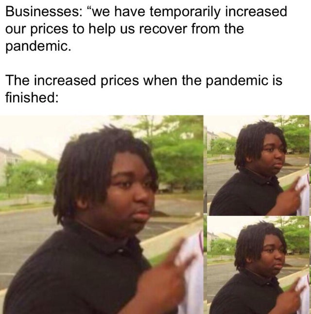 arnold schwarzenegger time travel meme - Businesses "we have temporarily increased our prices to help us recover from the pandemic. The increased prices when the pandemic is finished