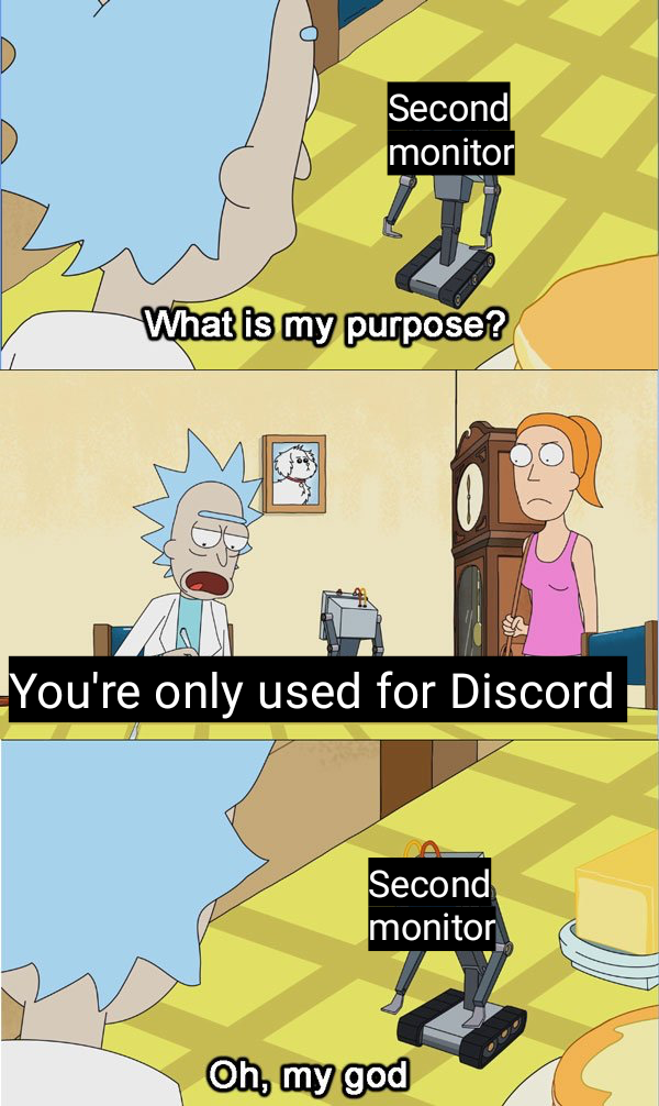 memes rick and morty - Second monitor What is my purpose ? You're only used for Discord Second monitor Oh, my god