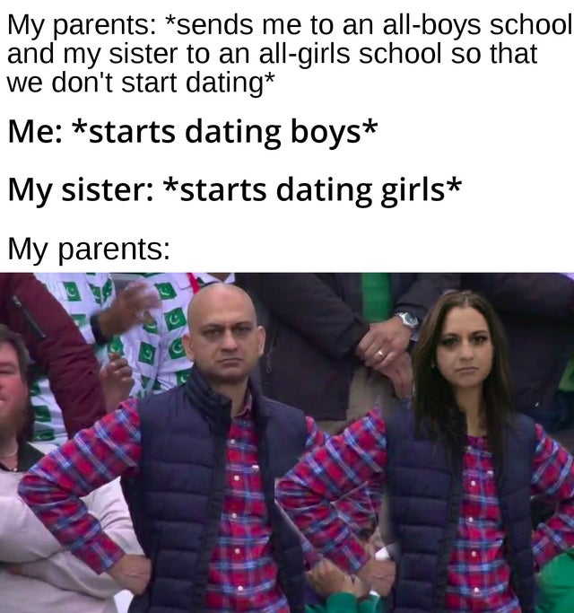 outplayed meme - My parents sends me to an allboys school and my sister to an allgirls school so that we don't start dating Me starts dating boys My sister starts dating girls My parents