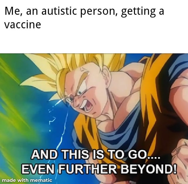 goku super saiyan - Me, an autistic person, getting a vaccine And This Is To Go.... Even Further Beyond! made with mematic