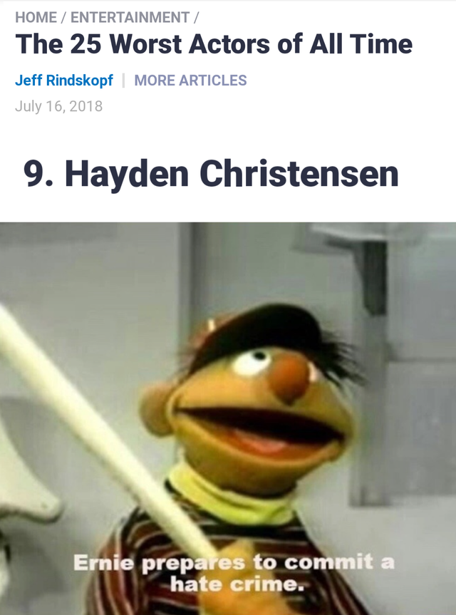 you re like hitler but at least - Home Entertainment The 25 Worst Actors of All Time Jeff Rindskopf | More Articles 9. Hayden Christensen Ernie prepares to commit a hate crime.