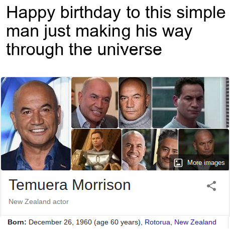 photo caption - Happy birthday to this simple man just making his way through the universe More images Temuera Morrison New Zealand actor Born age 60 years, Rotorua, New Zealand