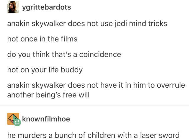 star wars quotes tumblr funny - ygrittebardots anakin skywalker does not use jedi mind tricks not once in the films do you think that's a coincidence not on your life buddy anakin skywalker does not have it in him to overrule another being's free will kno
