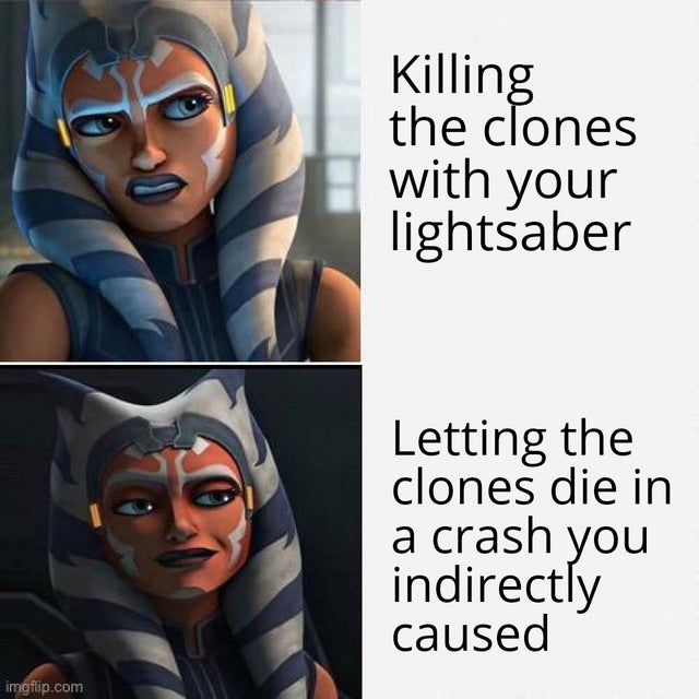 ahsoka meme template - Killing the clones with your lightsaber Letting the clones die in a crash you indirectly caused imgflip.com