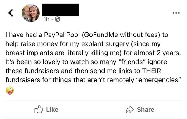 document - 1h. I have had a PayPal Pool GoFundMe without fees to help raise money for my explant surgery since my breast implants are literally killing me for almost 2 years. It's been so lovely to watch so many "friends" ignore these fundraisers and then