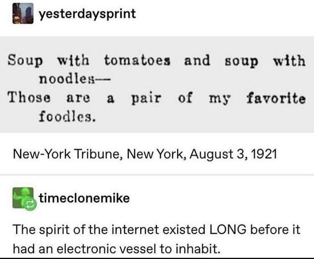 number - yesterdaysprint Soup with tomatoes and soup with noodles Those are a pair of my favorite foodles. NewYork Tribune, New York, timeclonemike The spirit of the internet existed Long before it had an electronic vessel to inhabit. .