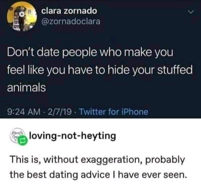 screenshot - clara zornado Bill Don't date people who make you feel you have to hide your stuffed animals 2719. Twitter for iPhone lovingnotheyting This is, without exaggeration, probably the best dating advice I have ever seen.