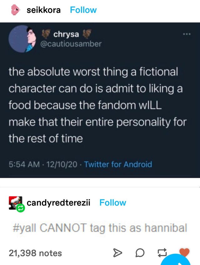 software - seikkora chrysa the absolute worst thing a fictional character can do is admit to liking a food because the fandom Will make that their entire personality for the rest of time 121020 Twitter for Android candyredterezii Cannot tag this as hannib