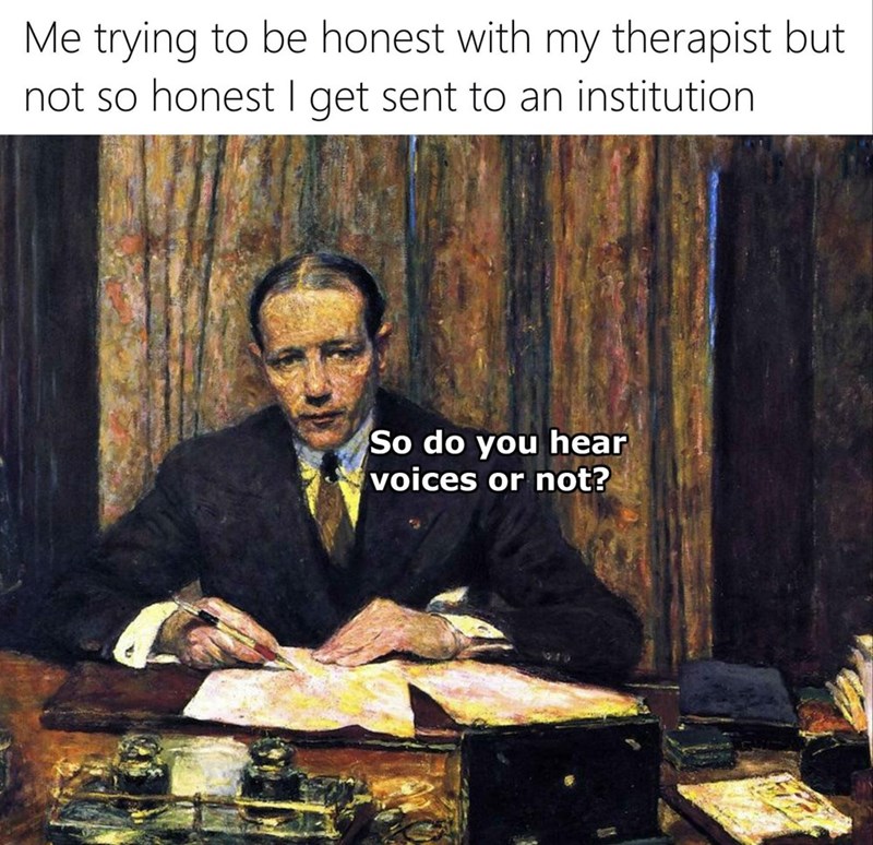 lucien rosengart at his desk - Me trying to be honest with my therapist but not so honest I get sent to an institution So do you hear voices or not?