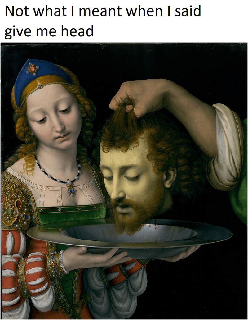 salome with the head of saint john - Not what I meant when I said give me head