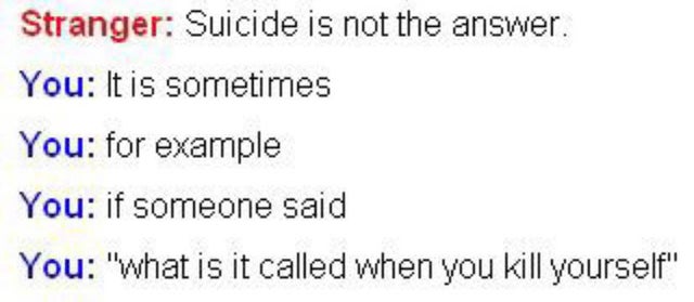 suicide is not the answer meme - Stranger Suicide is not the answer. You It is sometimes You for example You if someone said You What is it called when you kill yourself