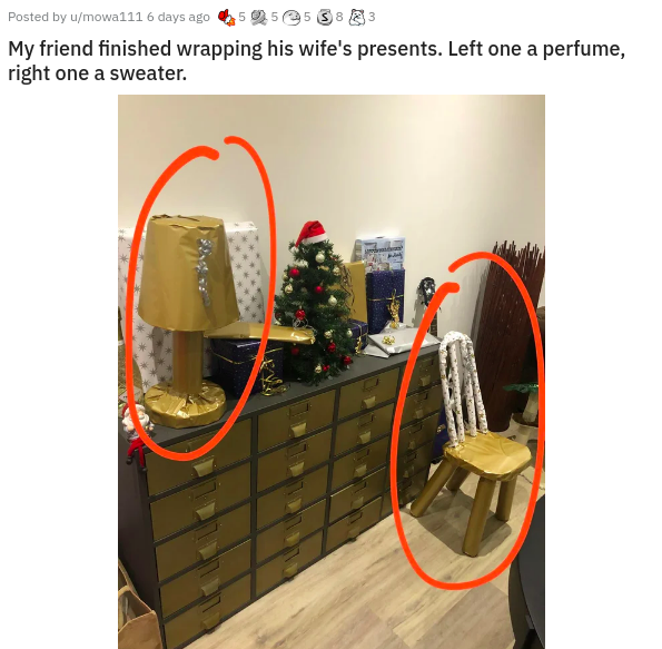 Posted by umowa111 6 days ago 5 5 5 5 3 My friend finished wrapping his wife's presents. Left one a perfume, right one a sweater.