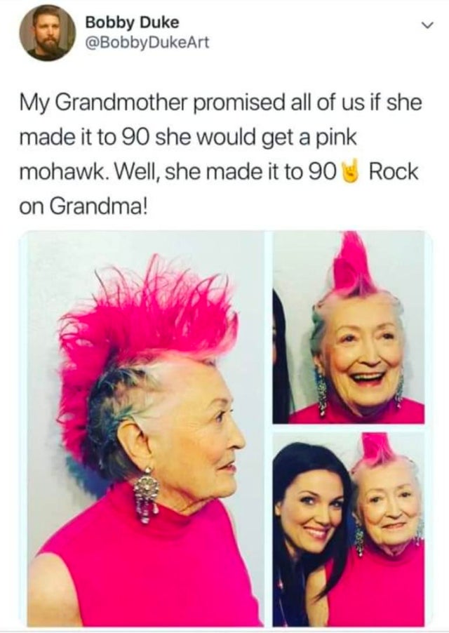pink mohawk grandma - Bobby Duke My Grandmother promised all of us if she made it to 90 she would get a pink mohawk. Well, she made it to 90 Rock on Grandma!