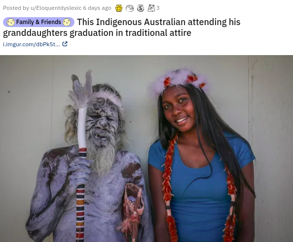 aboriginals granddaughter graduation - Posted by uEloquentdyslexic 6 days ago Family & Friends This Indigenous Australian attending his granddaughters graduation in traditional attire i.imgur.comdbPk5t...