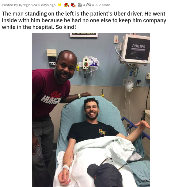 Uber Technologies Inc - Posted by uregian24 5 days ago 4 & 2 More The man standing on the left is the patient's Uber driver. He went inside with him because he had no one else to keep him company while in the hospital. So kind! Philips Hume