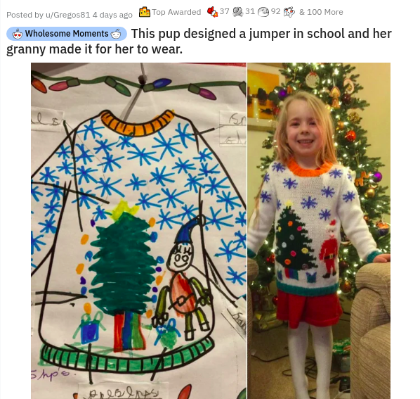 christmas - Top Awarded Posted by uGregos81 4 days ago a 3731 92% 8 100 More Wholesome Moments This pup designed a jumper in school and her granny made it for her to wear. So 5hps elola
