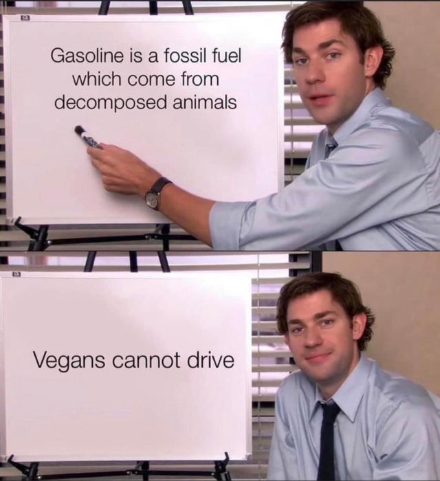 explaining on board meme - 2 Gasoline is a fossil fuel which come from decomposed animals Vegans cannot drive