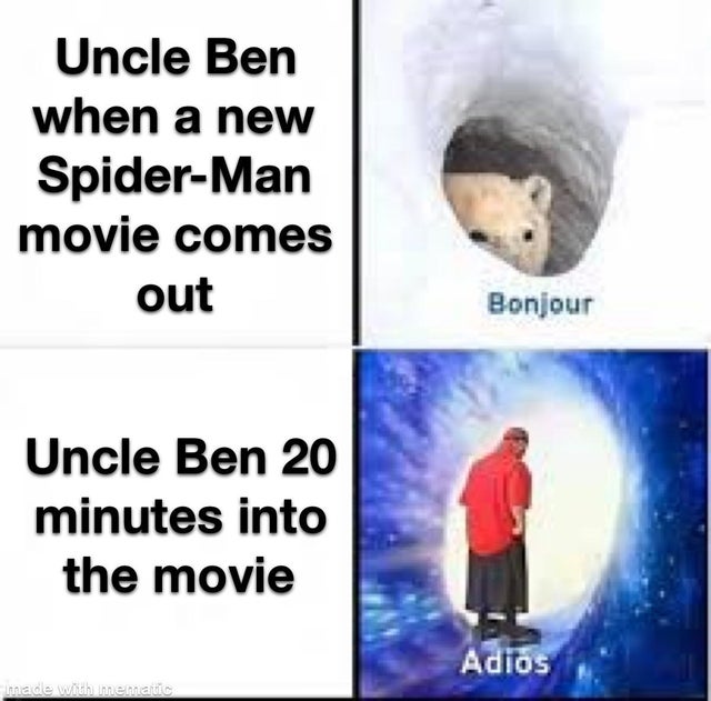 adios bonjour meme - Uncle Ben when a new SpiderMan movie comes out Bonjour Uncle Ben 20 minutes into the movie Adios made with mematic