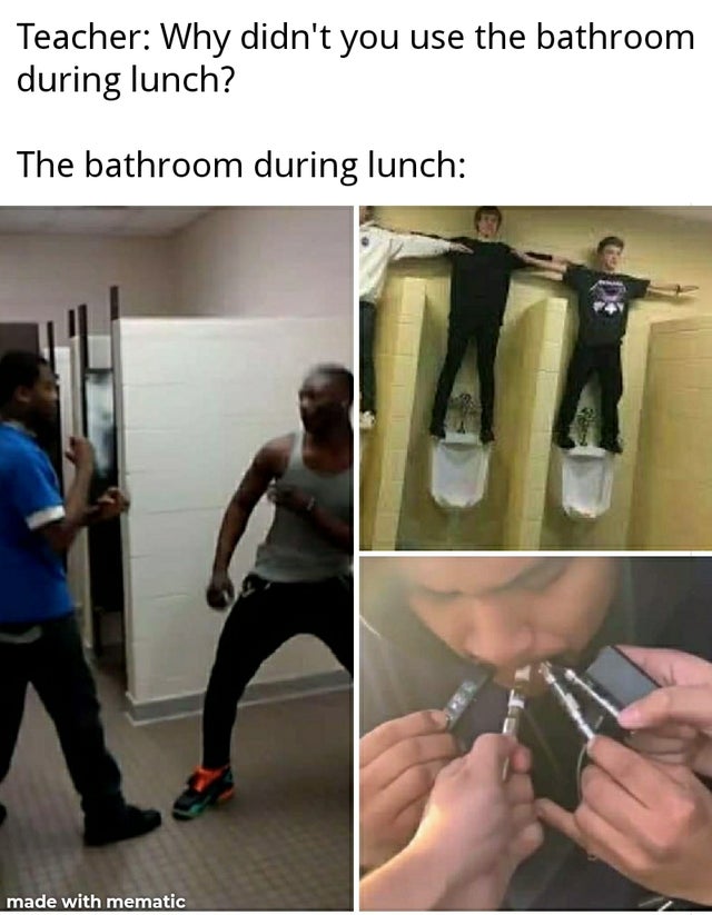 did you use the bathroom during lunch meme - Teacher Why didn't you use the bathroom during lunch? The bathroom during lunch made with mematic