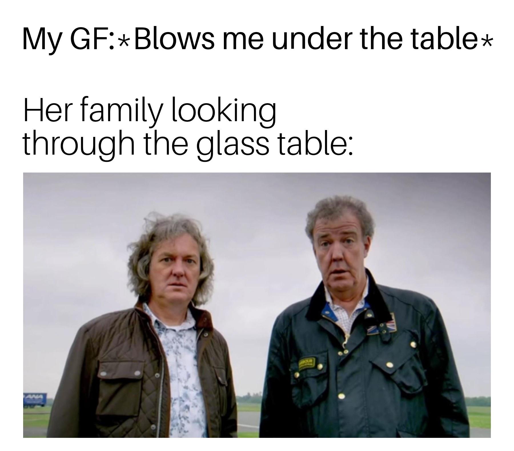 top gear wtf - My Gf Blows me under the table Her family looking through the glass table