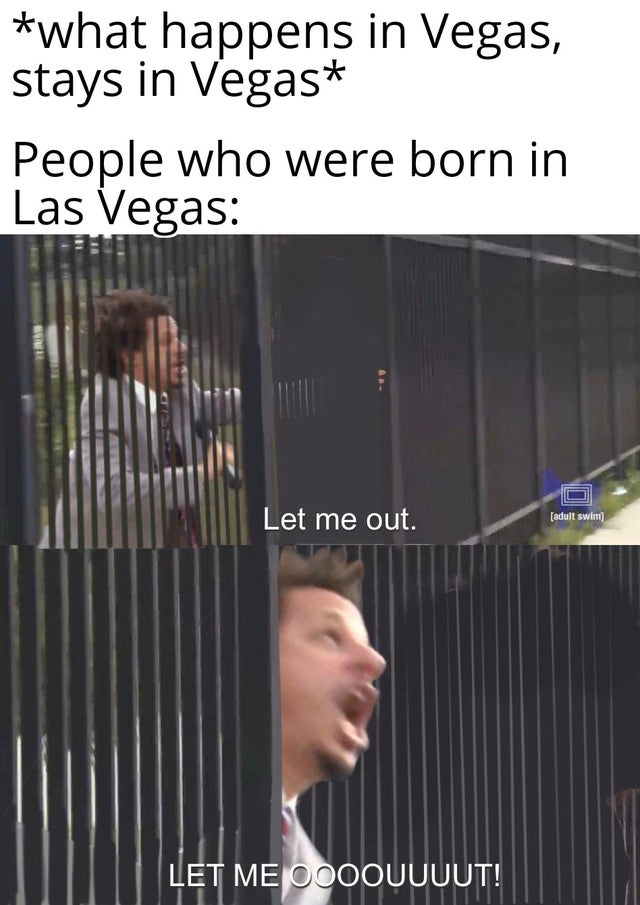 jake paul jail memes - what happens in Vegas, stays in Vegas People who were born in Las Vegas Let me out. adult swim Let Me Oooouuuut!
