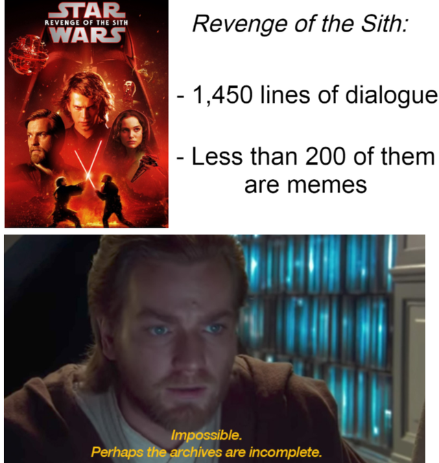 stackoverflow memes - Star Wars Revenge Of The Sith Revenge of the Sith 1,450 lines of dialogue Less than 200 of them are memes Impossible. Perhaps the archives are incomplete.