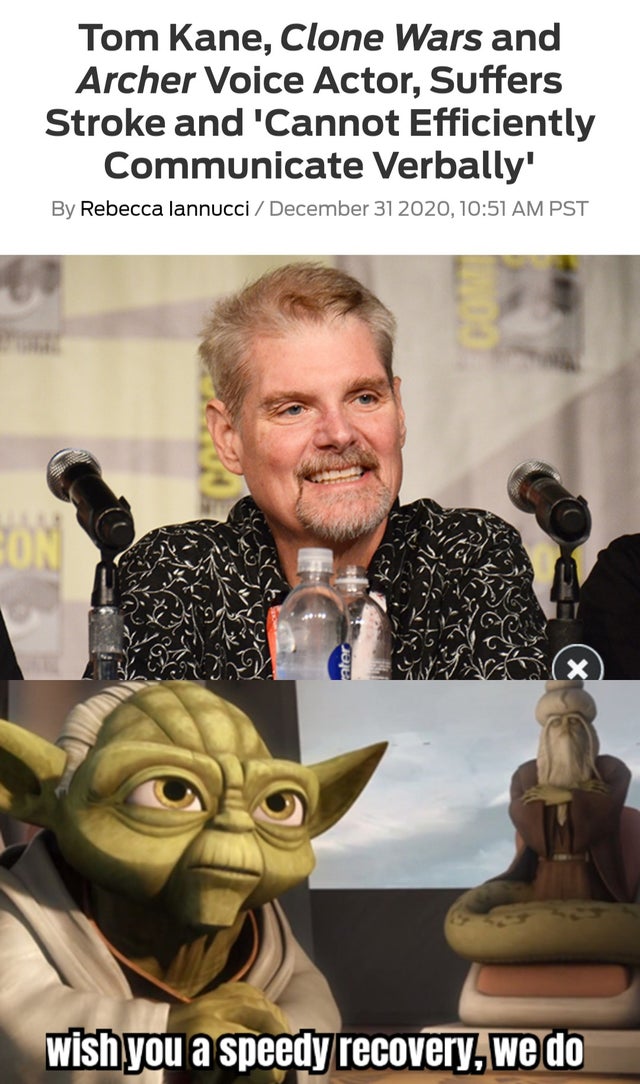Star Wars: The Clone Wars - Tom Kane, Clone Wars and Archer Voice Actor, Suffers Stroke and 'Cannot Efficiently Communicate Verbally' By Rebecca lannucci , Pst Bon wish you a speedy recovery, we do