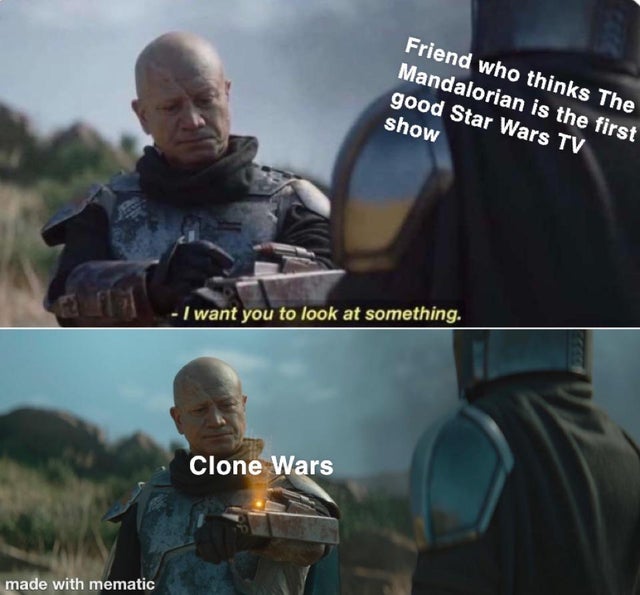 The Mandalorian - Friend who thinks The Mandalorian is the first good Star Wars Tv show I want you to look at something. Clone Wars made with mematic