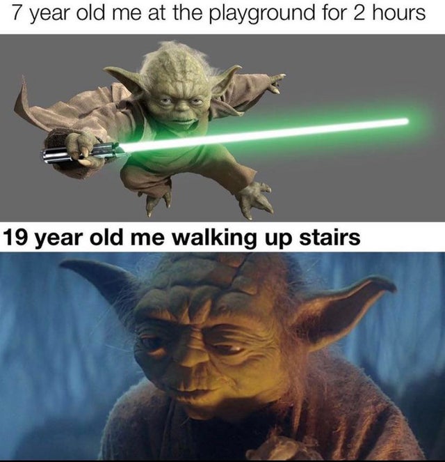 star wars - 7 year old me at the playground for 2 hours 19 year old me walking up stairs