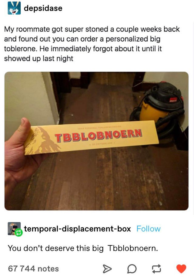 angle - depsidase My roommate got super stoned a couple weeks back and found out you can order a personalized big toblerone. He immediately forgot about it until it showed up last night Tbblobnoern temporaldisplacementbox You don't deserve this big Toblob