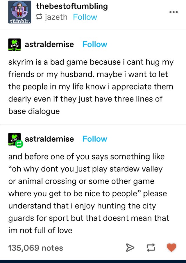 document - thebestoftumbling jazeth tumblr. astraldemise skyrim is a bad game because i cant hug my friends or my husband. maybe i want to let the people in my life know i appreciate them dearly even if they just have three lines of base dialogue astralde