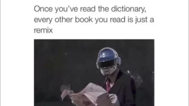 just shower thoughts - Once you've read the dictionary, every other book you read is just a remix