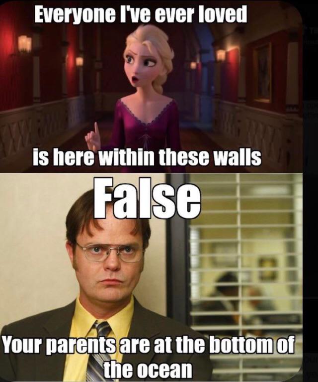dwight frozen memes - Everyone I've ever loved is here within these walls False Your parents are at the bottom of the ocean