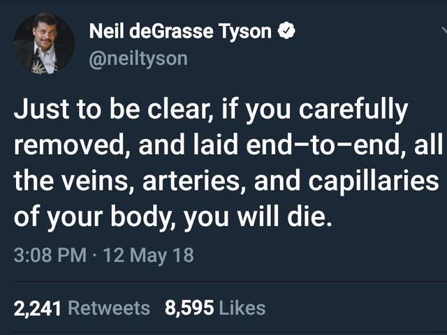 elon musk tweet covid test - Neil deGrasse Tyson Just to be clear, if you carefully removed, and laid endtoend, all the veins, arteries, and capillaries of your body, you will die. 12 May 18 2,241 8,595